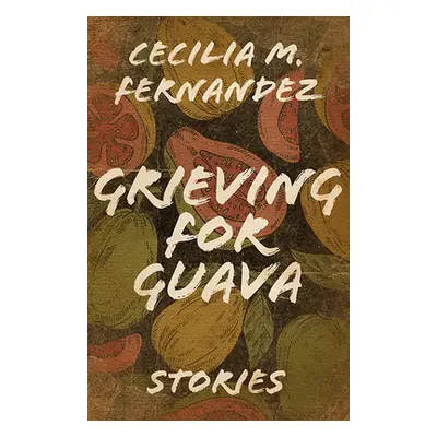 "Grieving for Guava: Stories" - "" ("Fernandez Cecilia M.")(Pevná vazba)