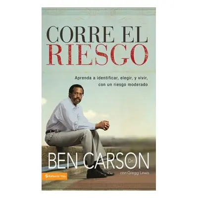 "Corre El Riesgo: Aprenda a Identificar, Elegir Y Vivir Con Un Riesgo Moderado" - "" ("Carson Be