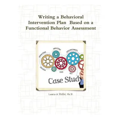 "Writing a Behavioral Intervention Plan Based on a Functional Behavior Assessment" - "" ("Riffel