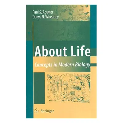 "About Life: Concepts in Modern Biology" - "" ("Agutter Paul S.")(Pevná vazba)