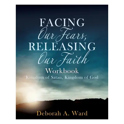 "Facing Our Fears, Releasing Our Faith" - "" ("Ward Deborah A.")(Paperback)