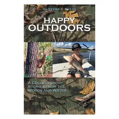 "Happy Outdoors: A Collection of Stories from the Woods and Water" - "" ("Ray Clifford J. III")(