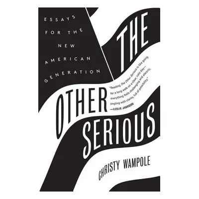 "The Other Serious: Essays for the New American Generation" - "" ("Wampole Christy")(Paperback)