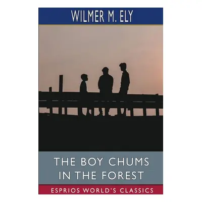 "The Boy Chums in the Forest (Esprios Classics)" - "" ("Ely Wilmer M.")(Paperback)