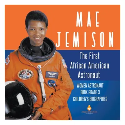 "Mae Jemison: The First African American Astronaut - Women Astronaut Book Grade 3 - Children's B