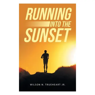 "Running into the Sunset" - "" ("Trueheart Wilson N. Jr.")(Paperback)