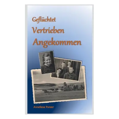 "Geflchtet - Vertrieben - Angekommen" - "" ("Panzer Anneliese")(Paperback)