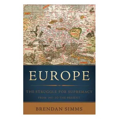 "Europe: The Struggle for Supremacy, from 1453 to the Present" - "" ("Simms Brendan")(Paperback)