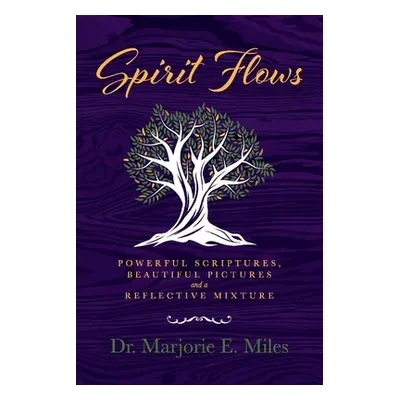 "Spirit Flows: Powerful Scriptures, Beautiful Pictures and a Reflective Mixture" - "" ("Miles Ma