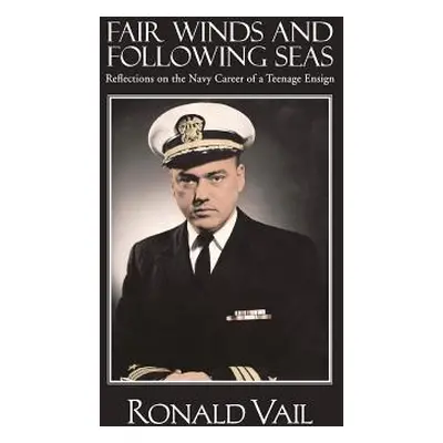 "Fair Winds and Following Seas: Reflections on the Navy Career of a Teenage Ensign" - "" ("Vail 