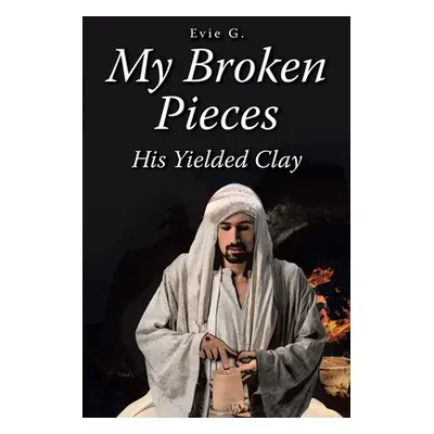 "My Broken Pieces - His Yielded Clay" - "" ("G Evie")(Paperback)