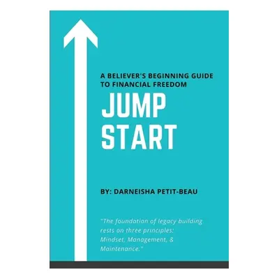 "Jump Start: A Believer's Beginning Guide to Financial Freedom" - "" ("Petit-Beau Darneisha")(Pa