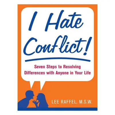 "I Hate Conflict!: Seven Steps to Resolving Differences with Anyone in Your Life" - "" ("Raffel 