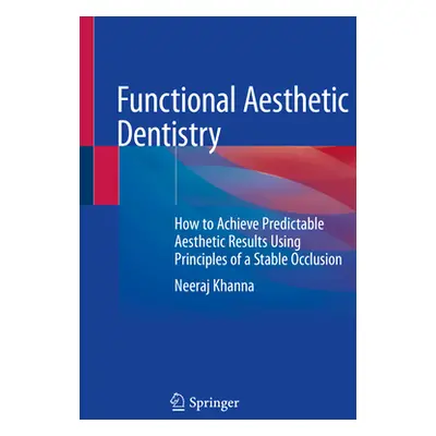 "Functional Aesthetic Dentistry: How to Achieve Predictable Aesthetic Results Using Principles o