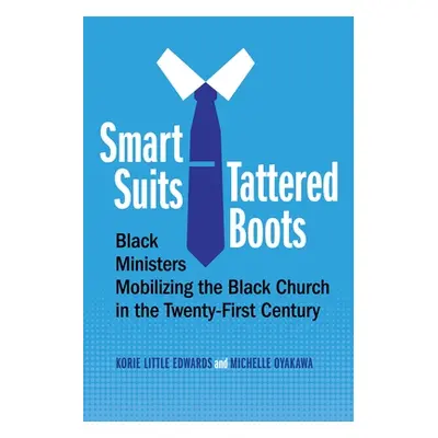 "Smart Suits, Tattered Boots: Black Ministers Mobilizing the Black Church in the Twenty-First Ce