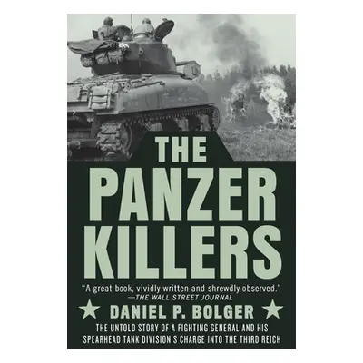 "The Panzer Killers: The Untold Story of a Fighting General and His Spearhead Tank Division's Ch