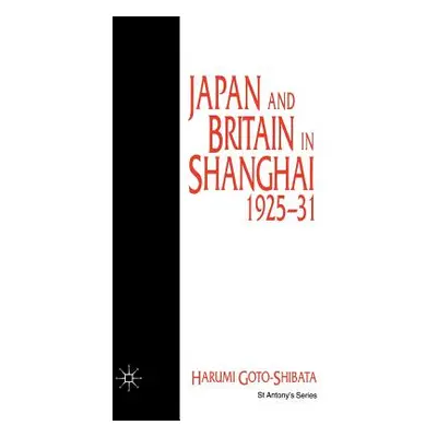 "Japan and Britain in Shanghai, 1925-31" - "" ("Goto-Shibata H.")(Pevná vazba)