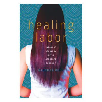 "Healing Labor: Japanese Sex Work in the Gendered Economy" - "" ("Koch Gabriele")(Paperback)