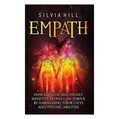 "Empath: How Empaths and Highly Sensitive People Can Thrive by Harnessing Their Gifts and Psychi