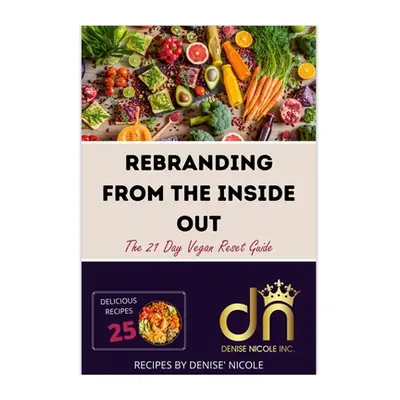 "Rebranding From The Inside Out: The 21 Day Vegan Reset Guide" - "" ("Johnson Denise Nicole'")(P