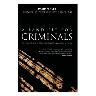 "A Land Fit for Criminals: An Insider's View Of Crime, Punishment And Justice In The UK" - "" ("