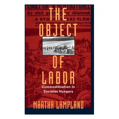 "The Object of Labor: Commodification in Socialist Hungary" - "" ("Lampland Martha")(Paperback)