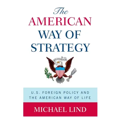 "The American Way of Strategy: U.S. Foreign Policy and the American Way of Life" - "" ("Lind Mic