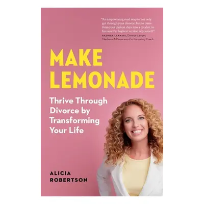 "Make Lemonade: Thrive through Divorce by Transforming Your Life" - "" ("Robertson Alicia")(Pape