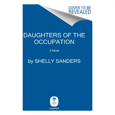 "Daughters of the Occupation: A Novel of WWII" - "" ("Sanders Shelly")(Pevná vazba)