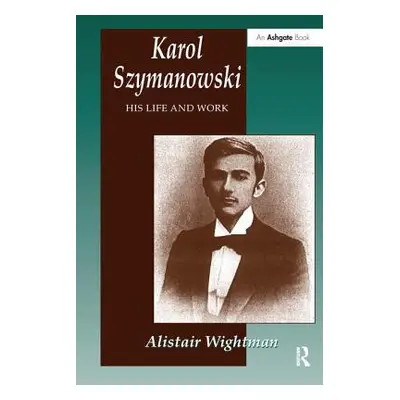 "Karol Szymanowski: His Life and Work" - "" ("Wightman Alistair")(Paperback)