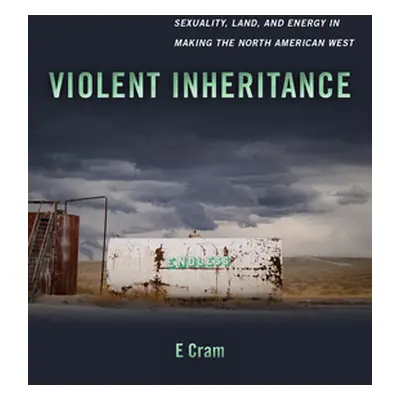 "Violent Inheritance: Sexuality, Land, and Energy in Making the North American Westvolume 3" - "