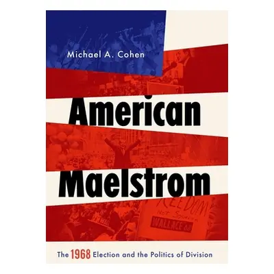 "American Maelstrom: The 1968 Election and the Politics of Division" - "" ("Cohen Michael A.")(P