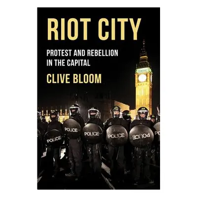 "Riot City: Protest and Rebellion in the Capital" - "" ("Bloom Clive")(Paperback)