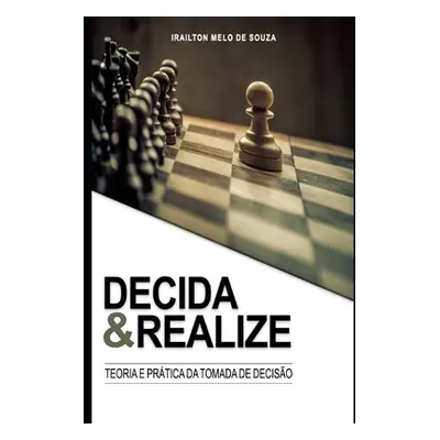 "Decida & Realize: Conceitos e tcnicas para tomada de deciso na vida pessoal e profissional" - "