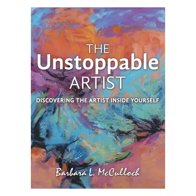 "The Unstoppable Artist: Discovering the Artist Inside Yourself" - "" ("McCulloch Barbara L.")(P