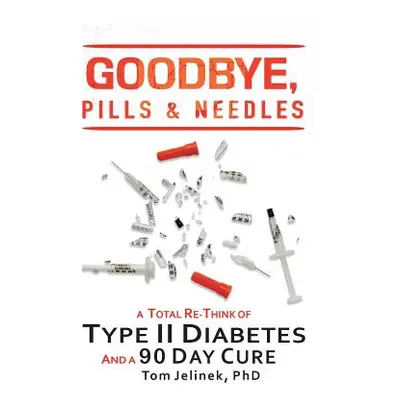 "Goodbye, Pills & Needles: A Total Re-Think of Type II Diabetes. And a 90 Day Cure" - "" ("Jelin