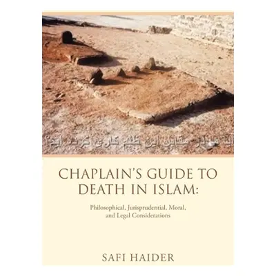 "Chaplain's Guide to Death in Islam: Philosophical, Jurisprudential, Moral, and Legal Considerat