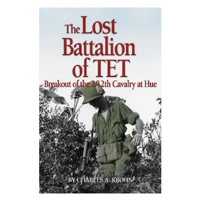 "Lost Battalion of Tet: The Breakout of 2/12th Cavalry at Hue" - "" ("Krohn Charles A.")(Paperba