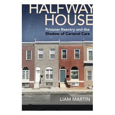 "Halfway House: Prisoner Reentry and the Shadow of Carceral Care" - "" ("Martin Liam")(Pevná vaz