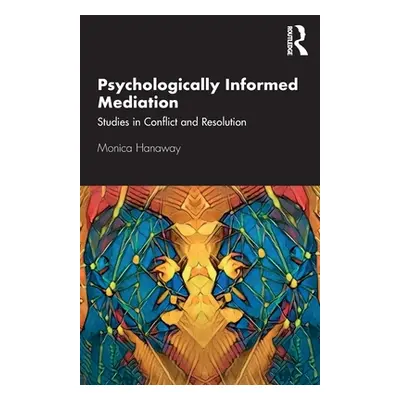 "Psychologically Informed Mediation: Studies in Conflict and Resolution" - "" ("Hanaway Monica")