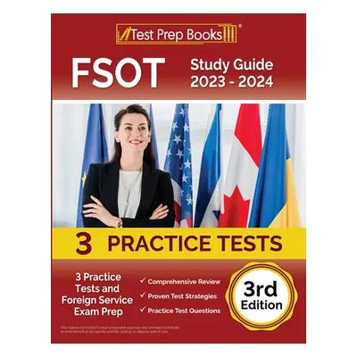 "FSOT Study Guide 2023 - 2024: 3 Practice Tests and Foreign Service Exam Prep [3rd Edition]" - "