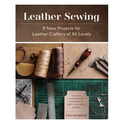 "Leather Sewing: 8 New Projects for Leather Crafters of All Levels" - "" ("Bothe Carsten")(Pevná