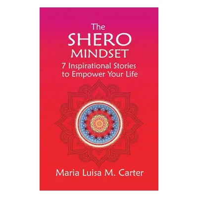 "The SHEro Mindset: 7 Inspirational Stories to Empower Your Life" - "" ("Carter Maria Luisa")(Pa