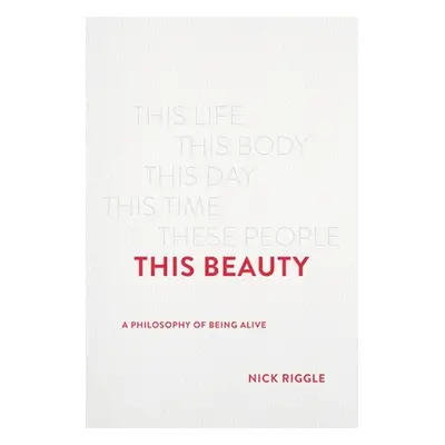 "This Beauty: A Philosophy of Being Alive" - "" ("Riggle Nick")(Pevná vazba)