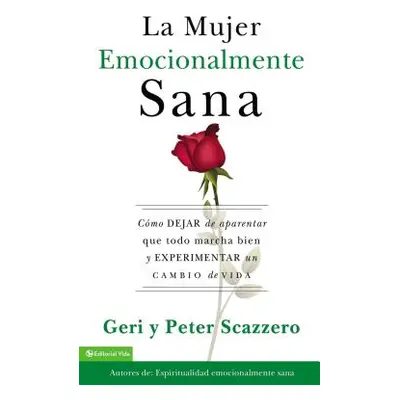 "La Mujer Emocionalmente Sana: Cmo Dejar de Aparentar Que Todo Marcha Bien Y Experimentar Un Cam