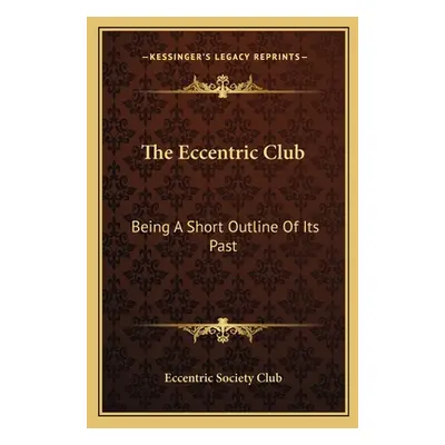 "The Eccentric Club: Being a Short Outline of Its Past" - "" ("Eccentric Society Club")(Paperbac