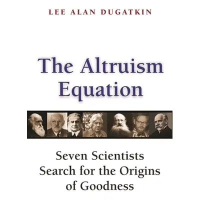 "The Altruism Equation: Seven Scientists Search for the Origins of Goodness" - "" ("Dugatkin Lee