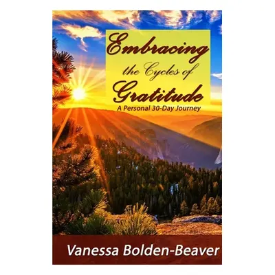 "Embracing the Cycles of Gratitude: A Personal 30 Day Journey" - "" ("Bolden-Beaver Vanessa")(Pa