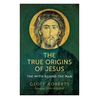 "The True Origins of Jesus: The Myth Behind the Man" - "" ("Holland Colm")(Paperback)