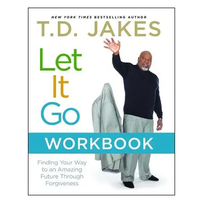 "Let It Go Workbook: Finding Your Way to an Amazing Future Through Forgiveness" - "" ("Jakes T. 